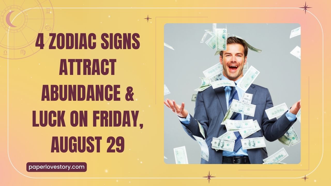 4 Zodiac Signs Attract Abundance & Luck On Friday, August 29