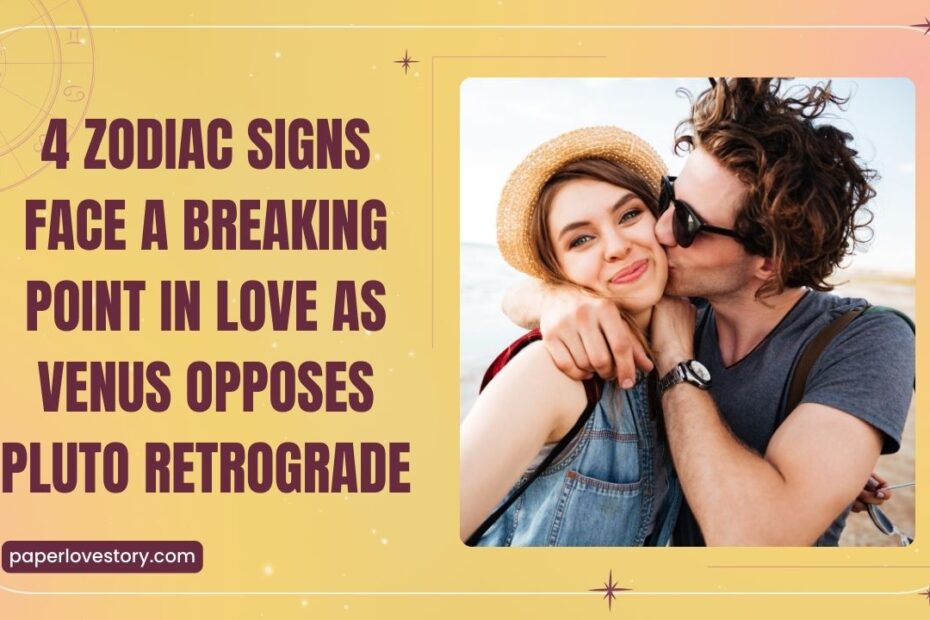 4 Zodiac Signs Face A Breaking Point In Love As Venus Opposes Pluto Retrograde