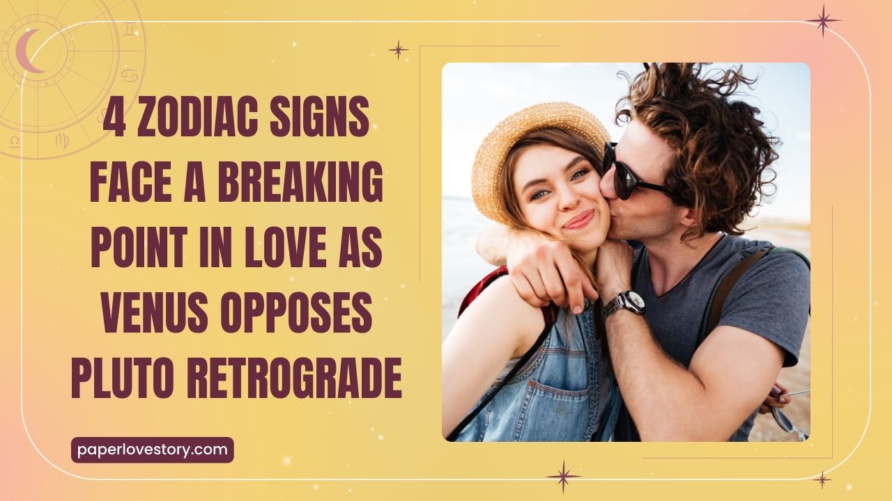 4 Zodiac Signs Face A Breaking Point In Love As Venus Opposes Pluto Retrograde