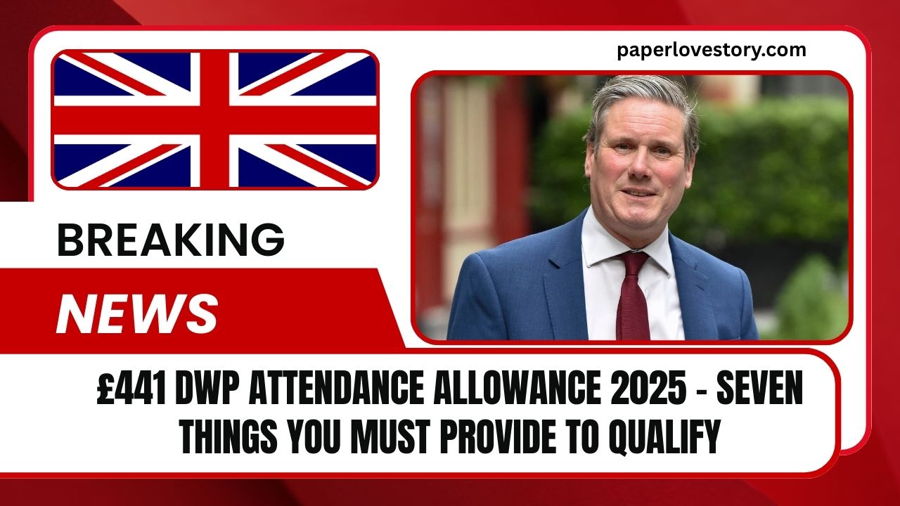 £441 DWP Attendance Allowance 2025 – Seven Things You Must Provide To Qualify