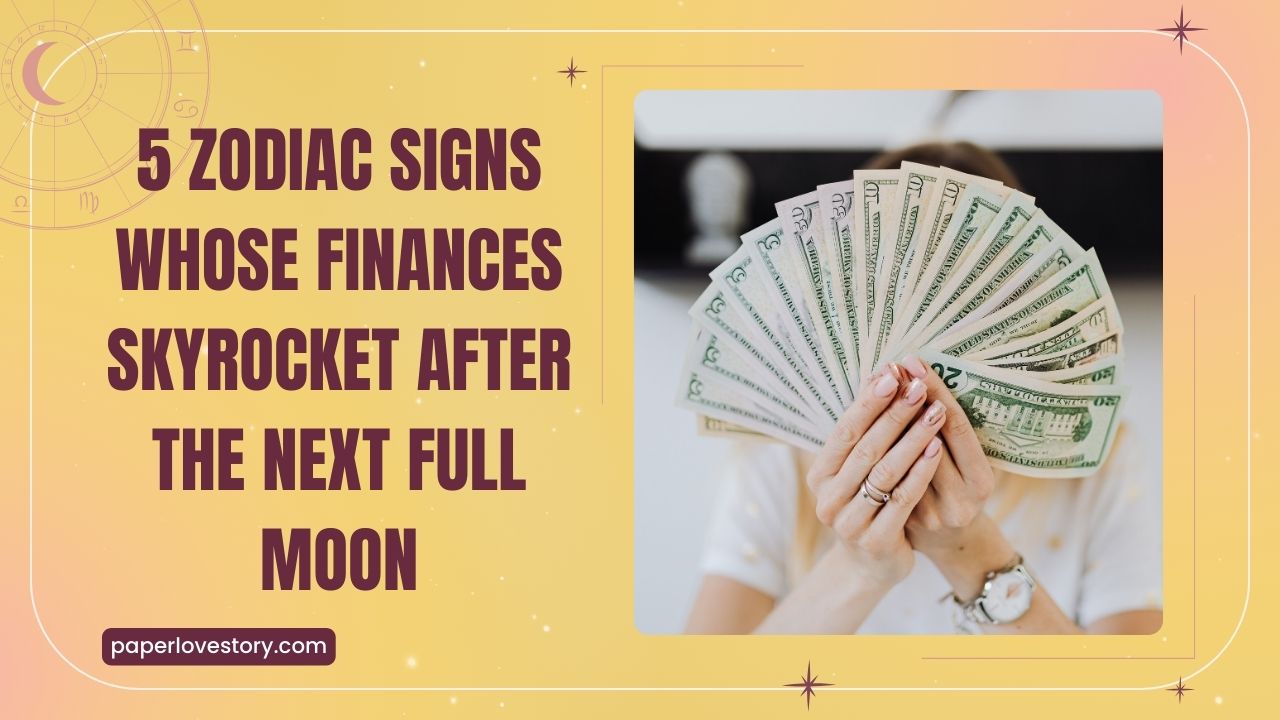5 Zodiac Signs Whose Finances Skyrocket After The Next Full Moon