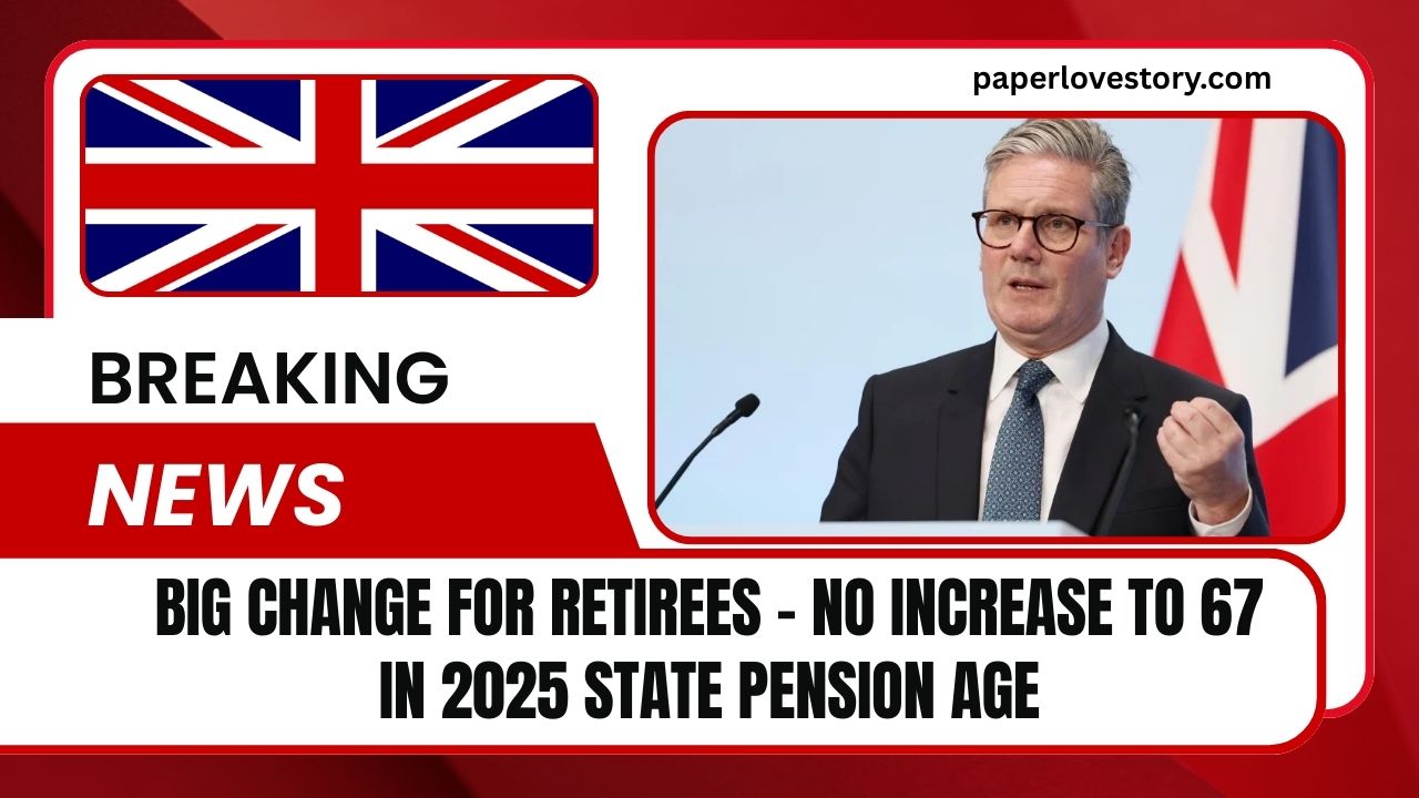 Big Change For Retirees – No Increase To 67 In 2025 State Pension Age