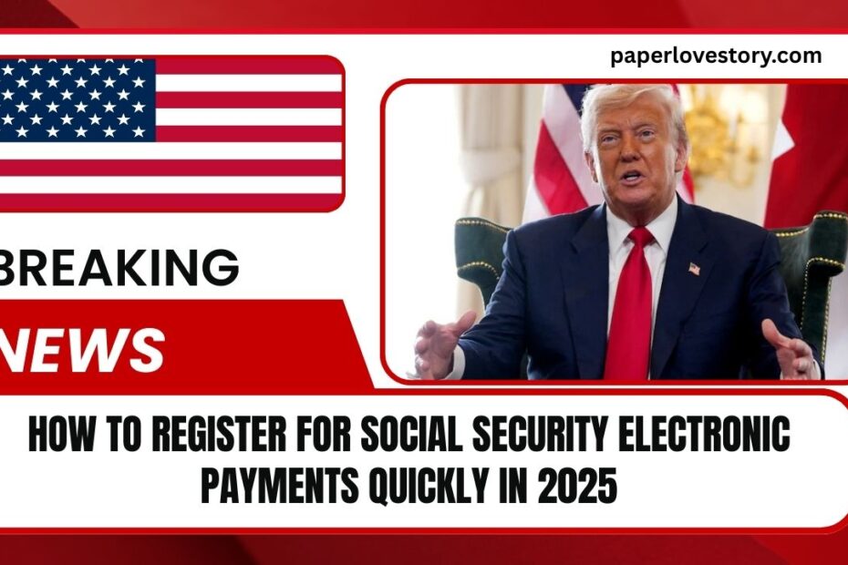 How To Register For Social Security Electronic Payments Quickly In 2025