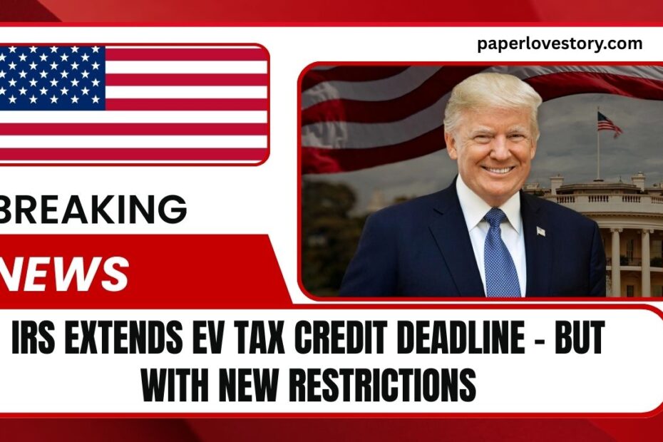 IRS Extends EV Tax Credit Deadline – But With New Restrictions