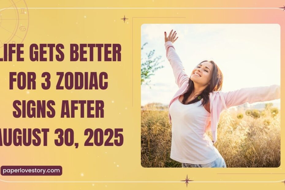 Life Gets Better For 3 Zodiac Signs After August 30, 2025