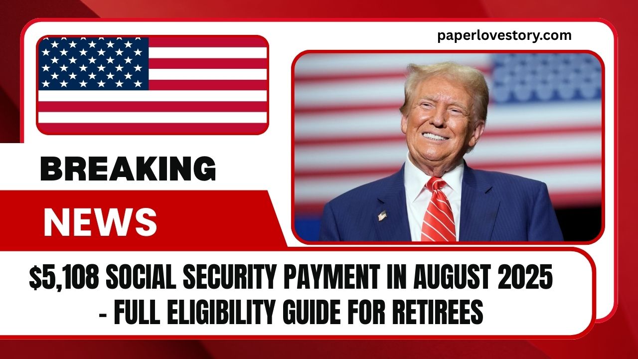 $5,108 Social Security Payment In August 2025 – Full Eligibility Guide For Retirees
