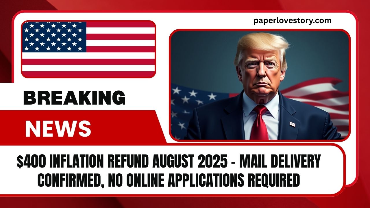 $400 Inflation Refund August 2025 – Mail Delivery Confirmed, No Online Applications Required