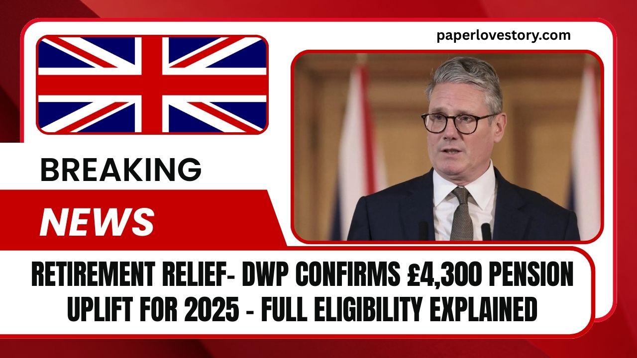 Retirement Relief- DWP Confirms £4,300 Pension Uplift For 2025 – Full Eligibility Explained
